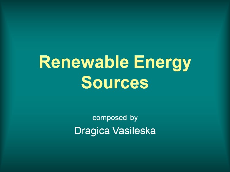 Renewable Energy Sources  composed by Dragica Vasileska